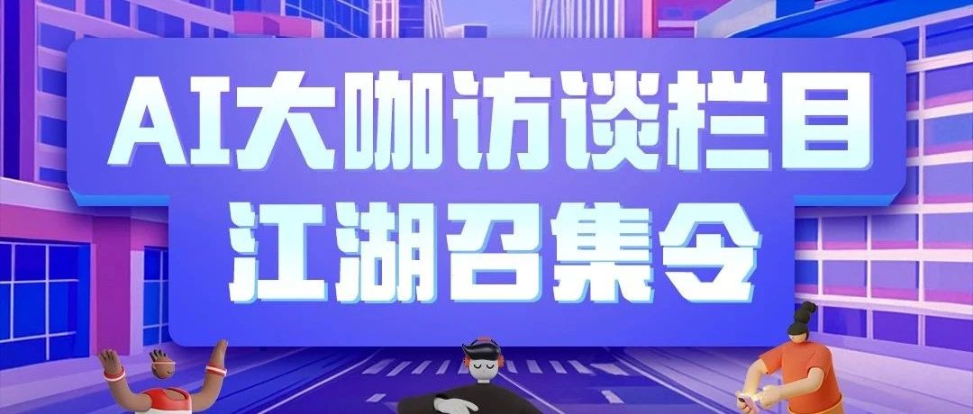 AI大咖招募！《AI大咖说：点亮智慧之光，共筑 AIGC 未来》栏目正式启动